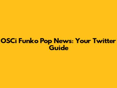 OSCi Funko Pop News: Your Twitter Guide