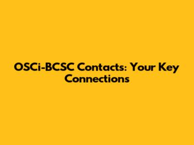 OSCi-BCSC Contacts: Your Key Connections