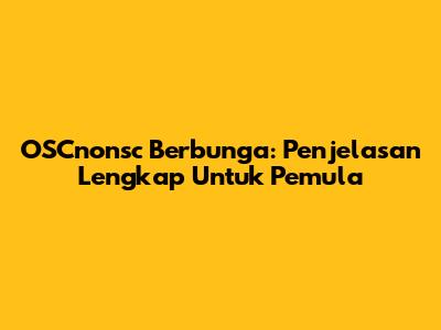 OSCnonsc Berbunga: Penjelasan Lengkap Untuk Pemula