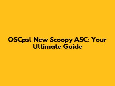 OSCpsl New Scoopy ASC: Your Ultimate Guide