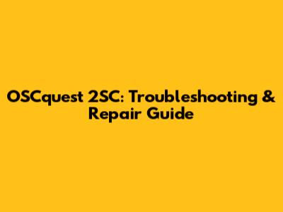 OSCquest 2SC: Troubleshooting & Repair Guide