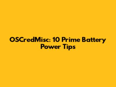 OSCredMisc: 10 Prime Battery Power Tips