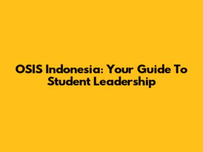OSIS Indonesia: Your Guide To Student Leadership