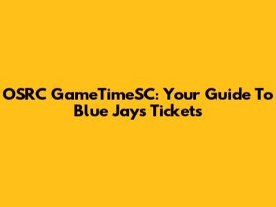 OSRC GameTimeSC: Your Guide To Blue Jays Tickets