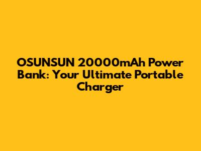 OSUNSUN 20000mAh Power Bank: Your Ultimate Portable Charger