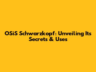 OSiS Schwarzkopf: Unveiling Its Secrets & Uses