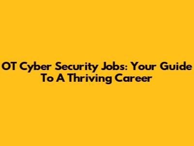 OT Cyber Security Jobs: Your Guide To A Thriving Career