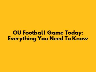 OU Football Game Today: Everything You Need To Know