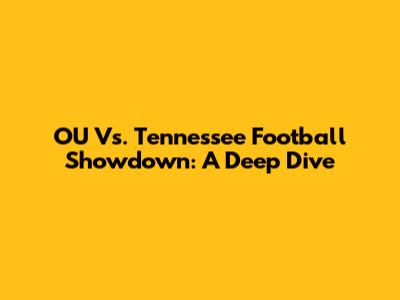 OU Vs. Tennessee Football Showdown: A Deep Dive