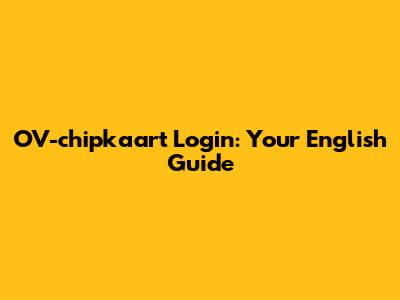 OV-chipkaart Login: Your English Guide