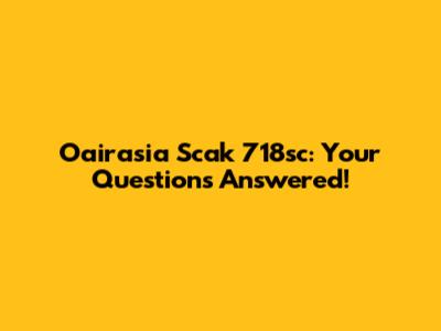 Oairasia Scak 718sc: Your Questions Answered!