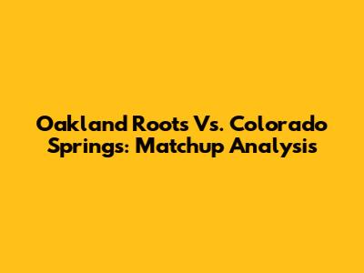 Oakland Roots Vs. Colorado Springs: Matchup Analysis