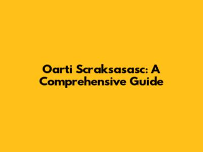 Oarti Scraksasasc: A Comprehensive Guide