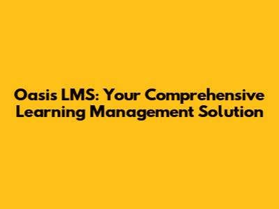 Oasis LMS: Your Comprehensive Learning Management Solution