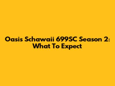 Oasis Schawaii 699SC Season 2: What To Expect