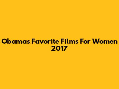 Obama's Favorite Films For Women 2017