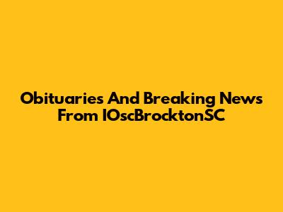 Obituaries And Breaking News From IOscBrocktonSC