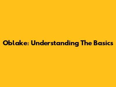 Oblake: Understanding The Basics