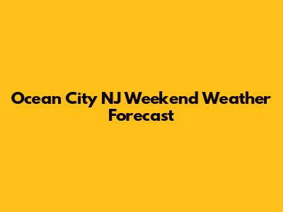 Ocean City NJ Weekend Weather Forecast