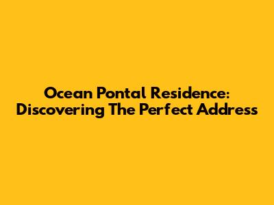 Ocean Pontal Residence: Discovering The Perfect Address