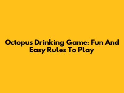 Octopus Drinking Game: Fun And Easy Rules To Play