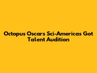 Octopus Oscar's Sci-America's Got Talent Audition