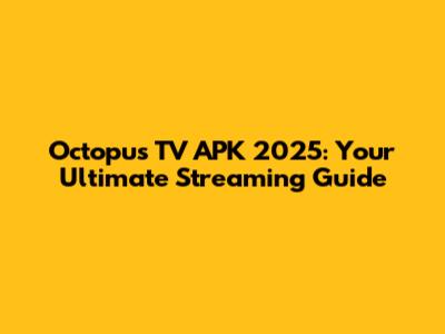 Octopus TV APK 2025: Your Ultimate Streaming Guide