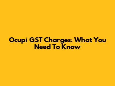 Ocupi GST Charges: What You Need To Know