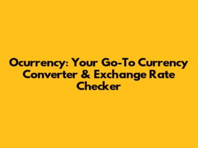 Ocurrency: Your Go-To Currency Converter & Exchange Rate Checker