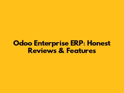 Odoo Enterprise ERP: Honest Reviews & Features