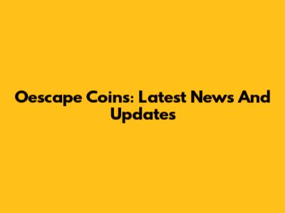 Oescape Coins: Latest News And Updates