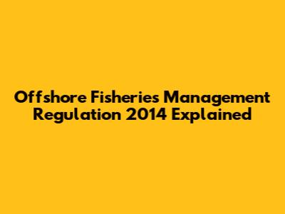 Offshore Fisheries Management Regulation 2014 Explained