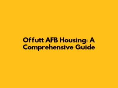 Offutt AFB Housing: A Comprehensive Guide