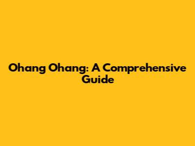 Ohang Ohang: A Comprehensive Guide