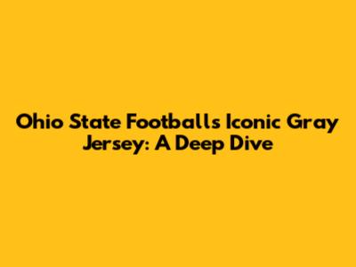 Ohio State Football's Iconic Gray Jersey: A Deep Dive