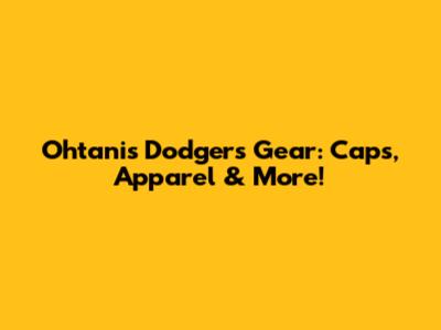 Ohtani's Dodgers Gear: Caps, Apparel & More!