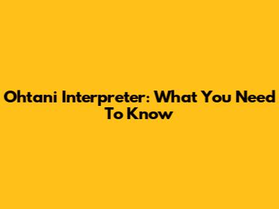 Ohtani Interpreter: What You Need To Know