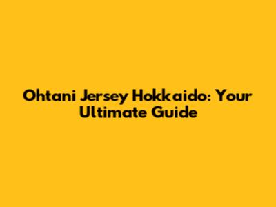 Ohtani Jersey Hokkaido: Your Ultimate Guide