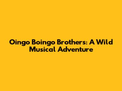 Oingo Boingo Brothers: A Wild Musical Adventure