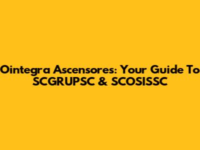 Ointegra Ascensores: Your Guide To SCGRUPSC & SCOSISSC