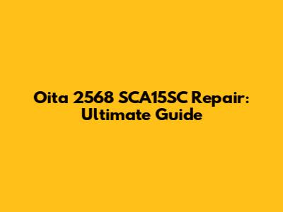 Oita 2568 SCA15SC Repair: Ultimate Guide