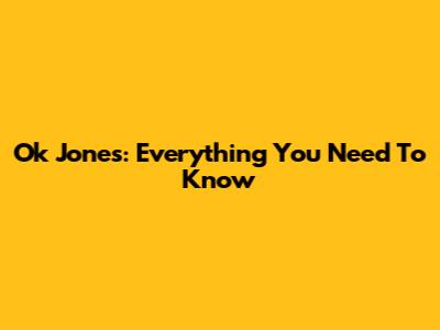 Ok Jones: Everything You Need To Know