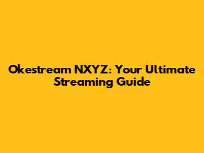 Okestream NXYZ: Your Ultimate Streaming Guide