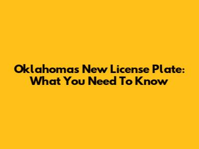 Oklahoma's New License Plate: What You Need To Know