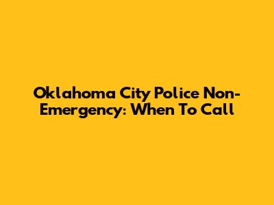 Oklahoma City Police Non-Emergency: When To Call