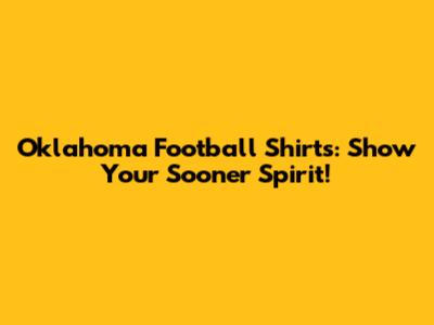 Oklahoma Football Shirts: Show Your Sooner Spirit!