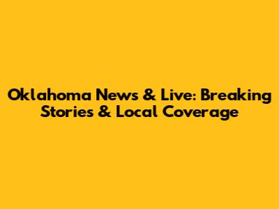 Oklahoma News & Live: Breaking Stories & Local Coverage