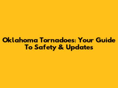 Oklahoma Tornadoes: Your Guide To Safety & Updates