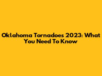 Oklahoma Tornadoes 2023: What You Need To Know