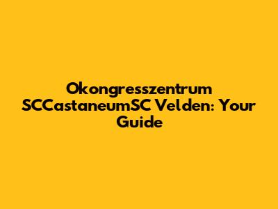 Okongresszentrum SCCastaneumSC Velden: Your Guide